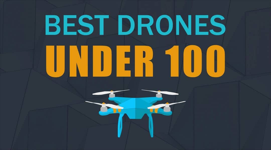 The Ten Best Drones Under 100 – High Performance