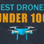 The Ten Best Drones Under 100 – High Performance