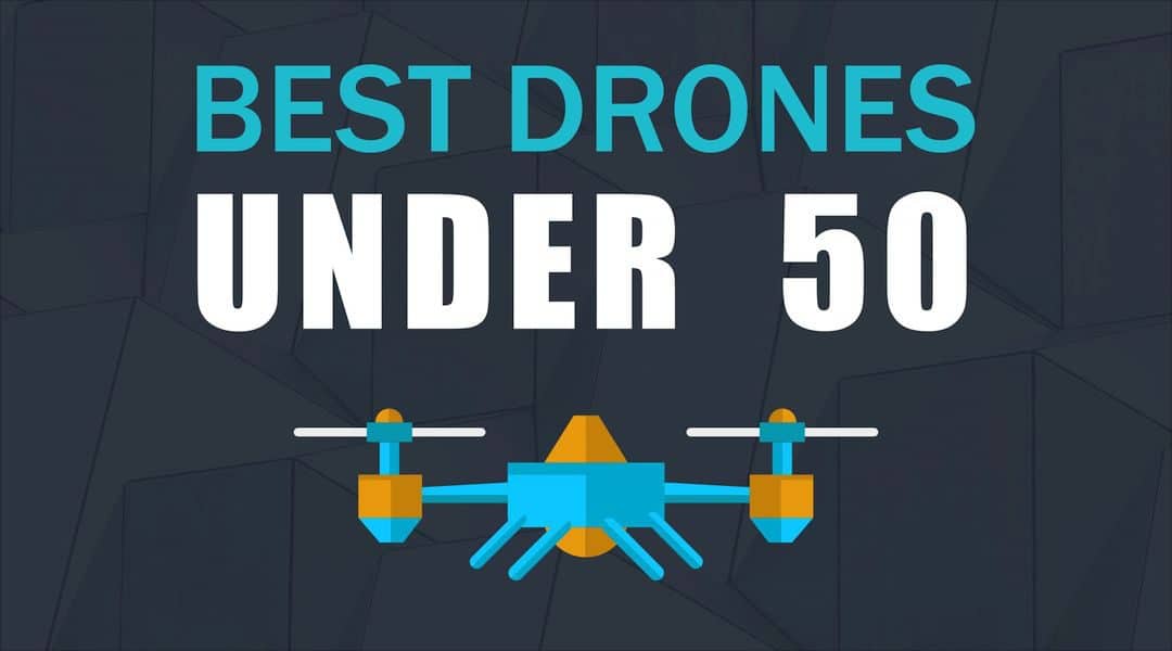 The Ten Best Drones Under 50 – Your First Drone