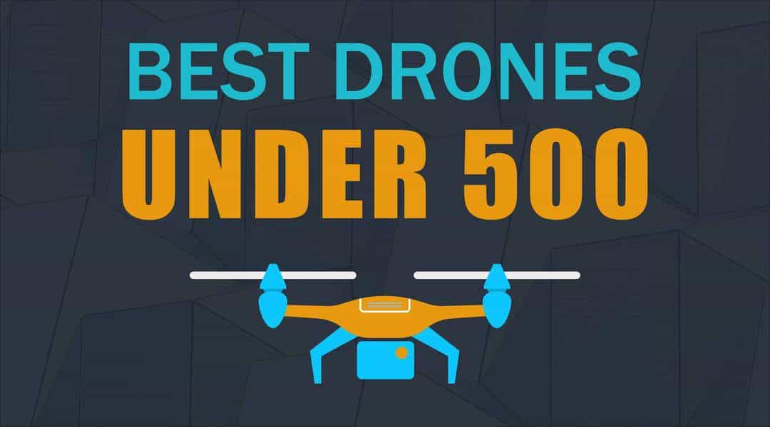 The Ten Best Drones Under 500 – Advanced Fliers