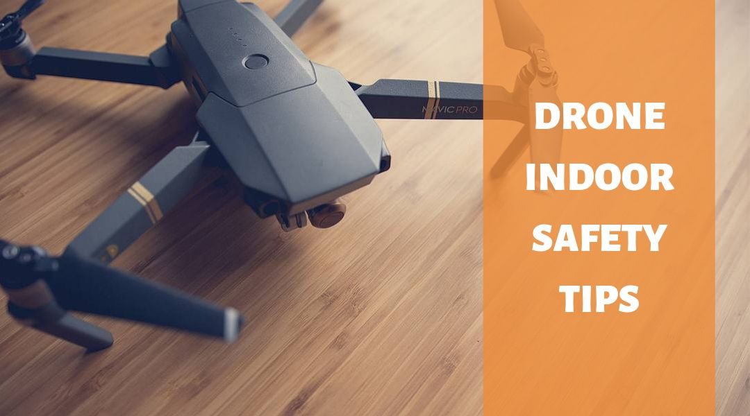 Drone Indoor Safety Tips – Safety First